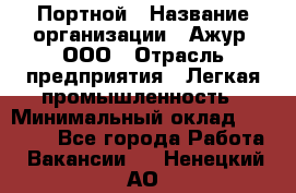 Портной › Название организации ­ Ажур, ООО › Отрасль предприятия ­ Легкая промышленность › Минимальный оклад ­ 25 000 - Все города Работа » Вакансии   . Ненецкий АО